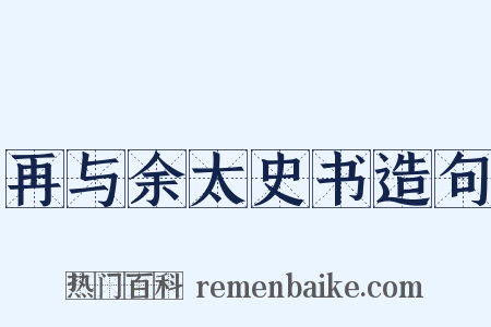 再与余太史书造句是什么意思的图片